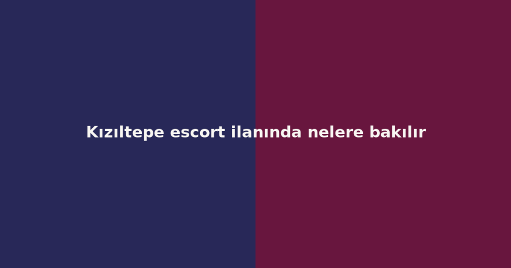Kızıltepe escort ilanında nelere bakılır